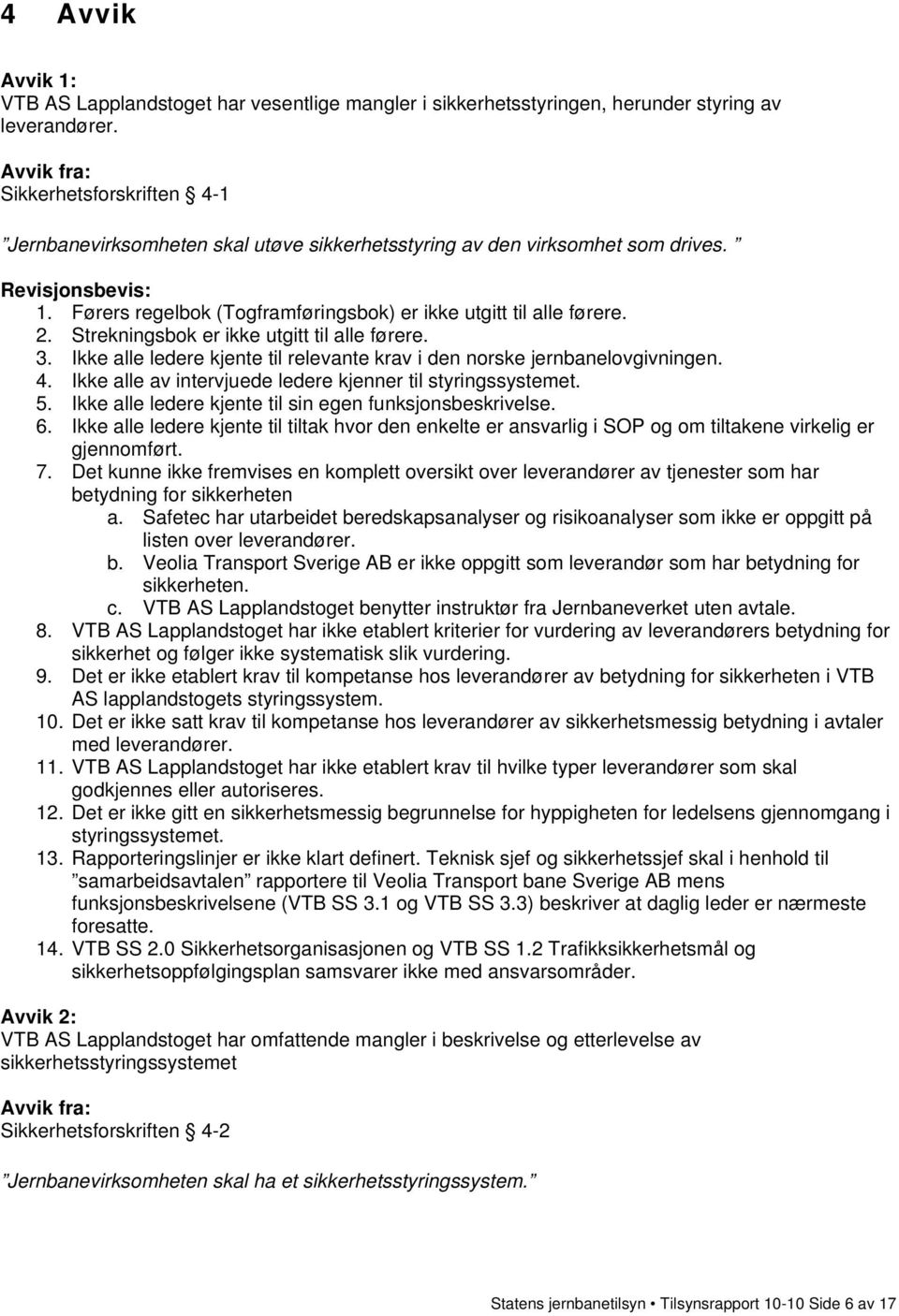 Strekningsbok er ikke utgitt til alle førere. 3. Ikke alle ledere kjente til relevante krav i den norske jernbanelovgivningen. 4. Ikke alle av intervjuede ledere kjenner til styringssystemet. 5.