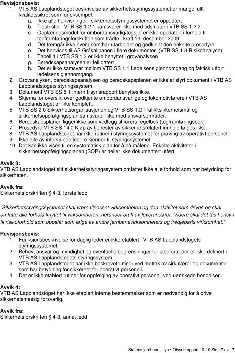 desember 2009. d. Det fremgår ikke hvem som har utarbeidet og godkjent den enkelte prosedyre e. Det henvises til AS Gråkallbanen i flere dokumenter. (VTB SS 1.3 Risikoanalyse) f. Tabell 1 i VTB SS 1.