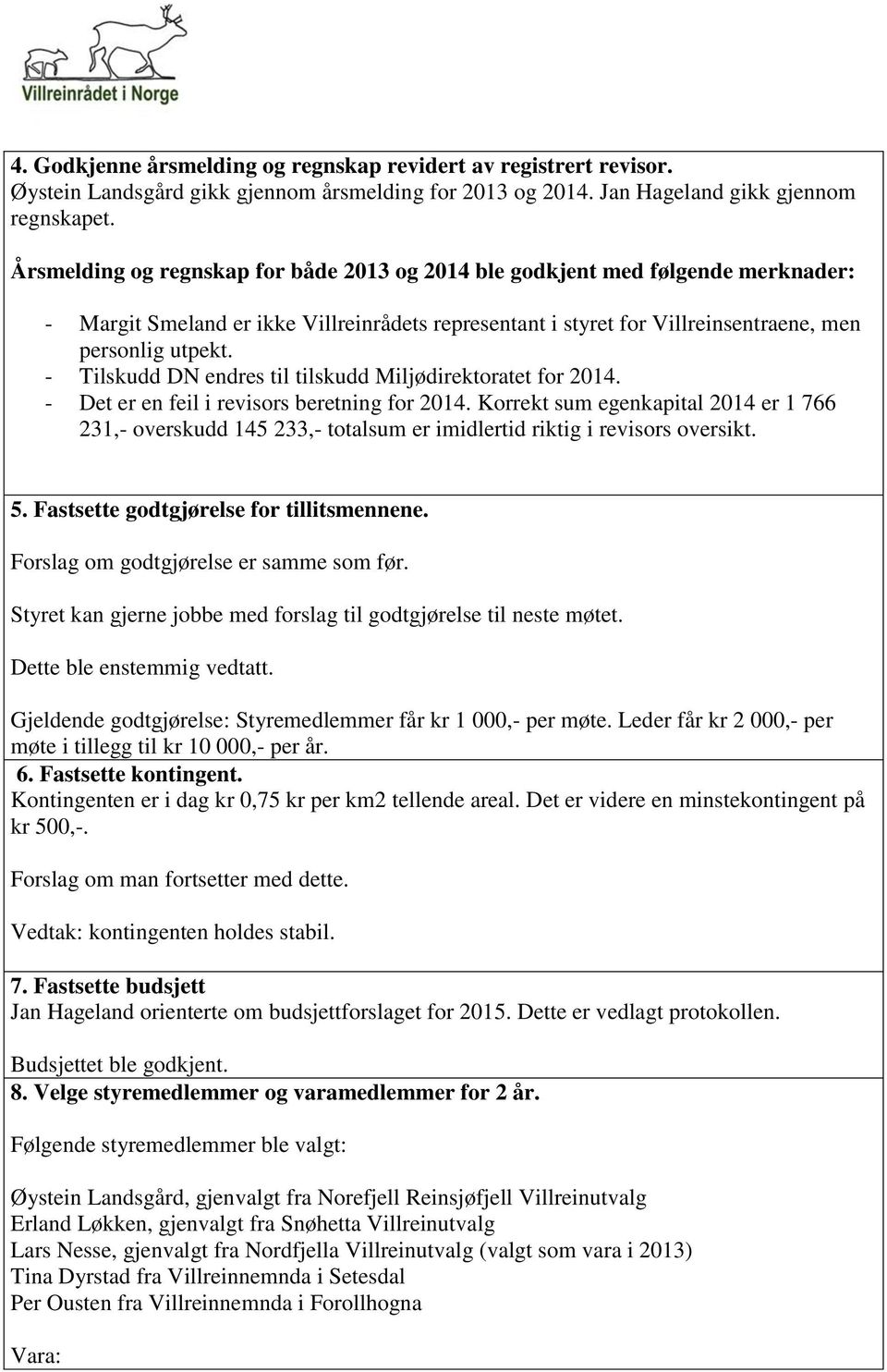 - Tilskudd DN endres til tilskudd Miljødirektoratet for 2014. - Det er en feil i revisors beretning for 2014.