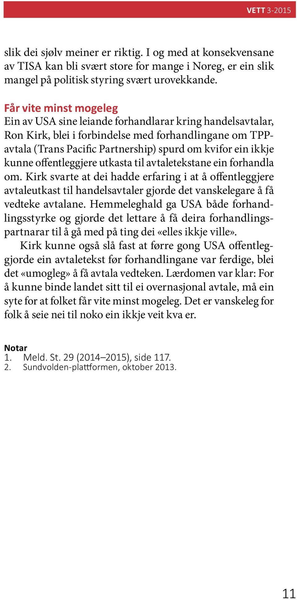 kunne offentleggjere utkasta til avtaletekstane ein forhandla om. Kirk svarte at dei hadde erfaring i at å offentleggjere avtaleutkast til handelsavtaler gjorde det vanskelegare å få vedteke avtalane.