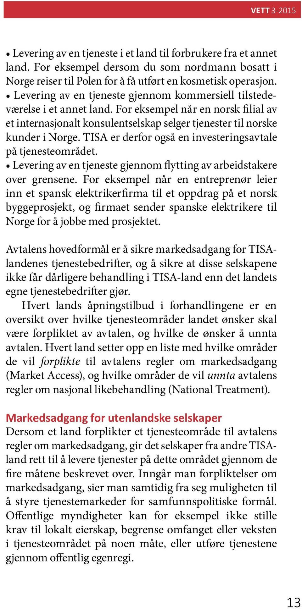 TISA er derfor også en investeringsavtale på tjenesteområdet. Levering av en tjeneste gjennom flytting av arbeidstakere over grensene.