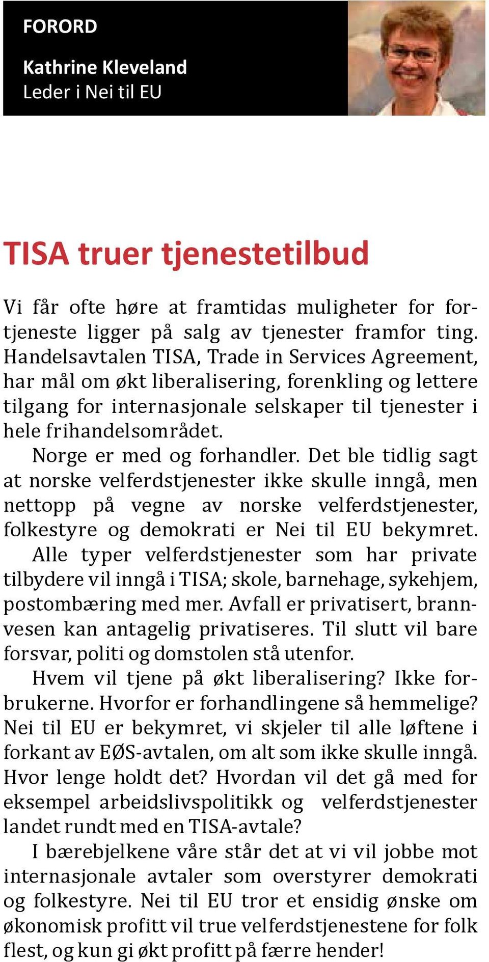 Norge er med og forhandler. Det ble tidlig sagt at norske velferdstjenester ikke skulle inngå, men nettopp på vegne av norske velferdstjenester, folkestyre og demokrati er Nei til EU bekymret.