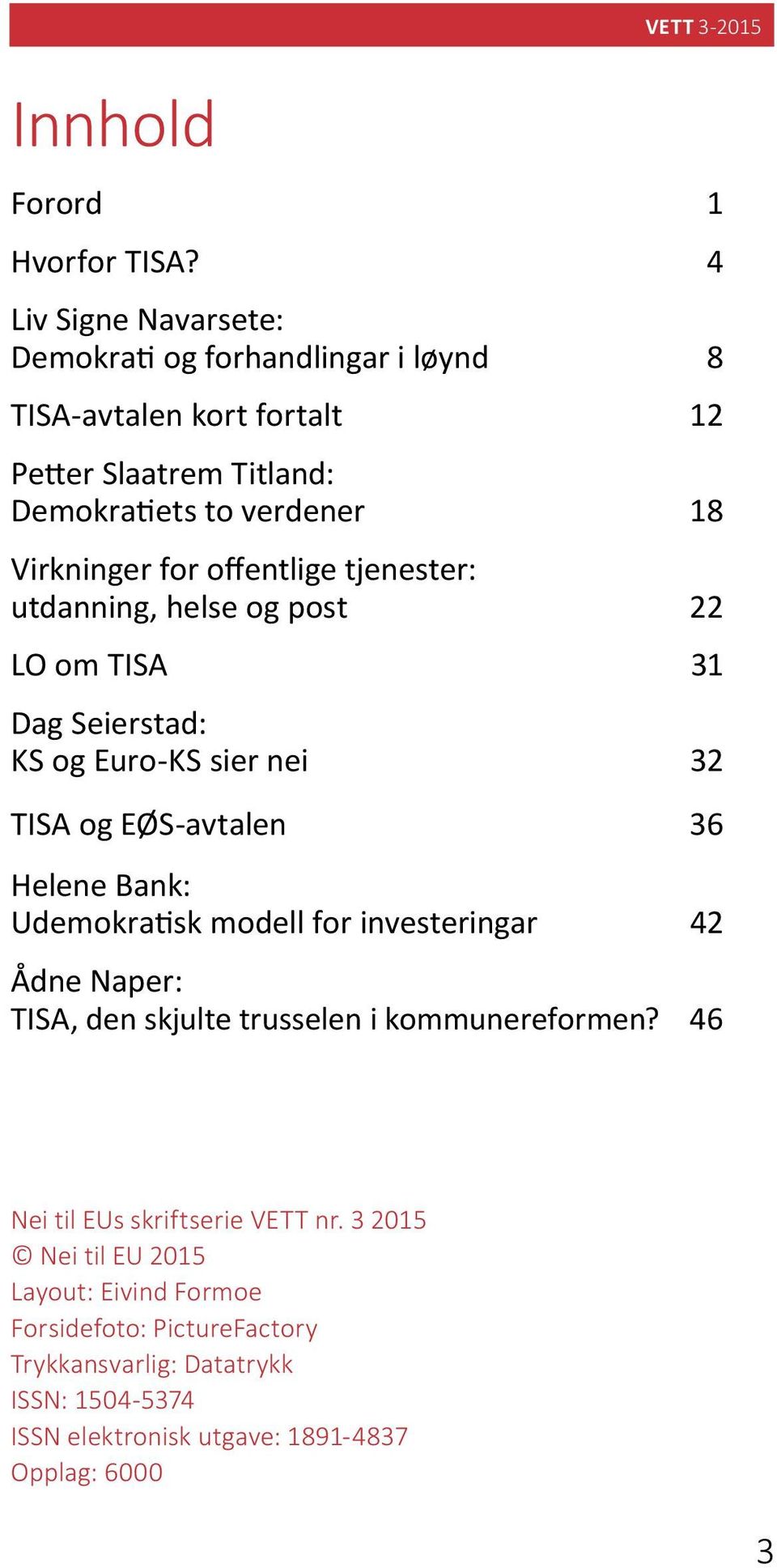 offentlige tjenester: utdanning, helse og post 22 LO om TISA 31 Dag Seierstad: KS og Euro-KS sier nei 32 TISA og EØS-avtalen 36 Helene Bank: Udemokratisk modell