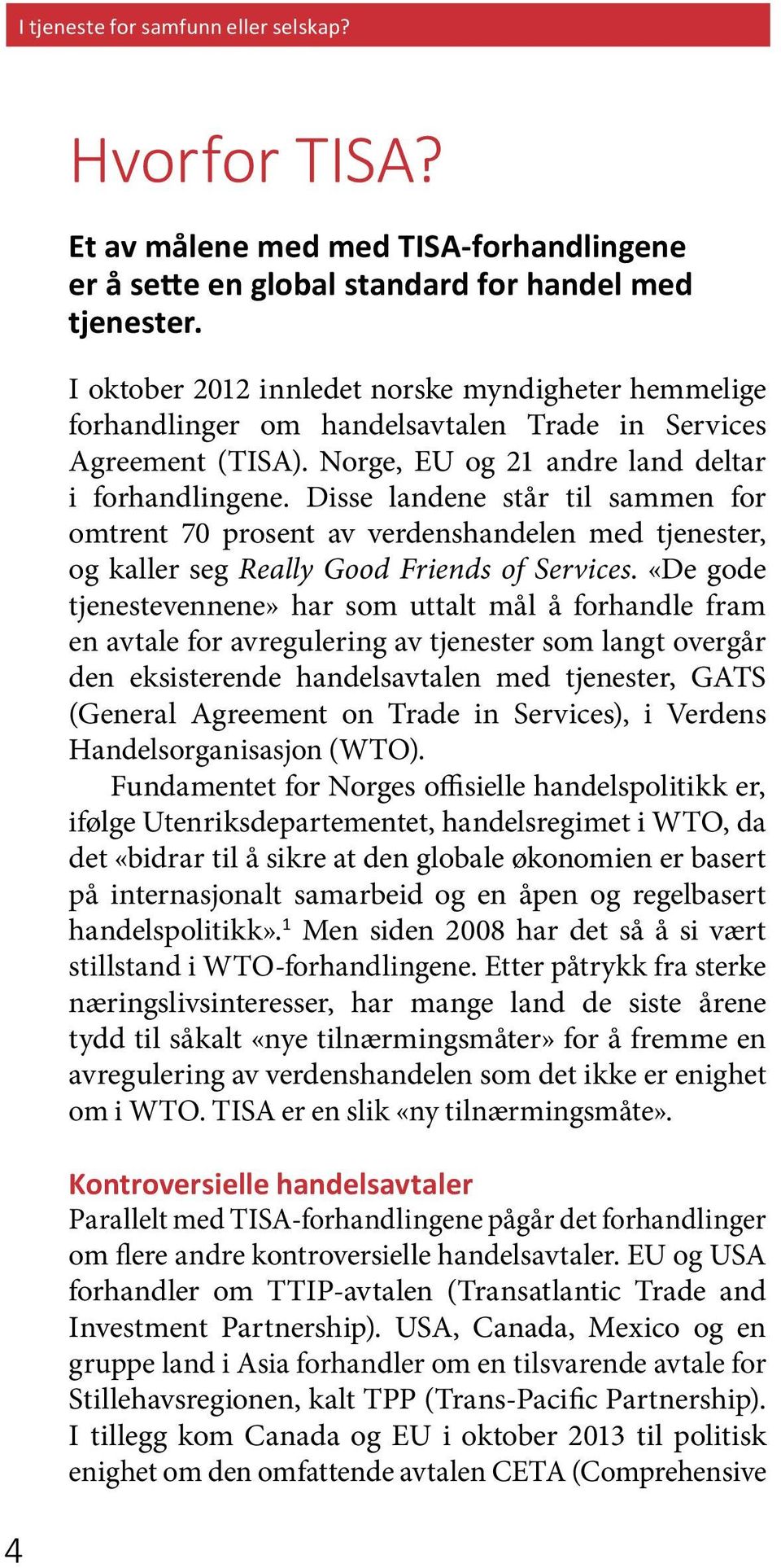 Disse landene står til sammen for omtrent 70 prosent av verdenshandelen med tjenester, og kaller seg Really Good Friends of Services.