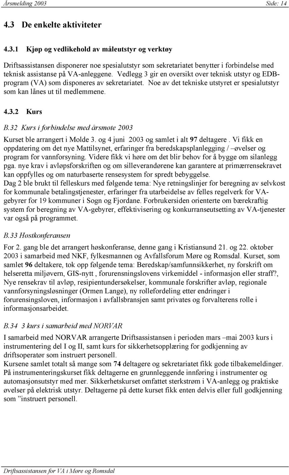 32 Kurs i forbindelse med årsmøte 2003 Kurset ble arrangert i Molde 3. og 4 juni 2003 og samlet i alt 97 deltagere.