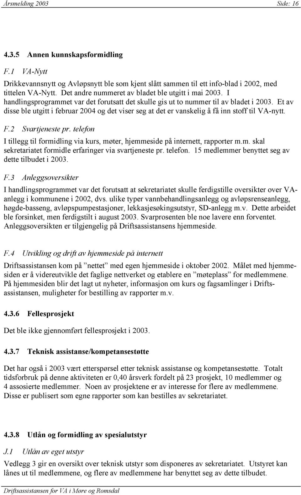 Et av disse ble utgitt i februar 2004 og det viser seg at det er vanskelig å få inn stoff til VA-nytt. F.2 Svartjeneste pr.