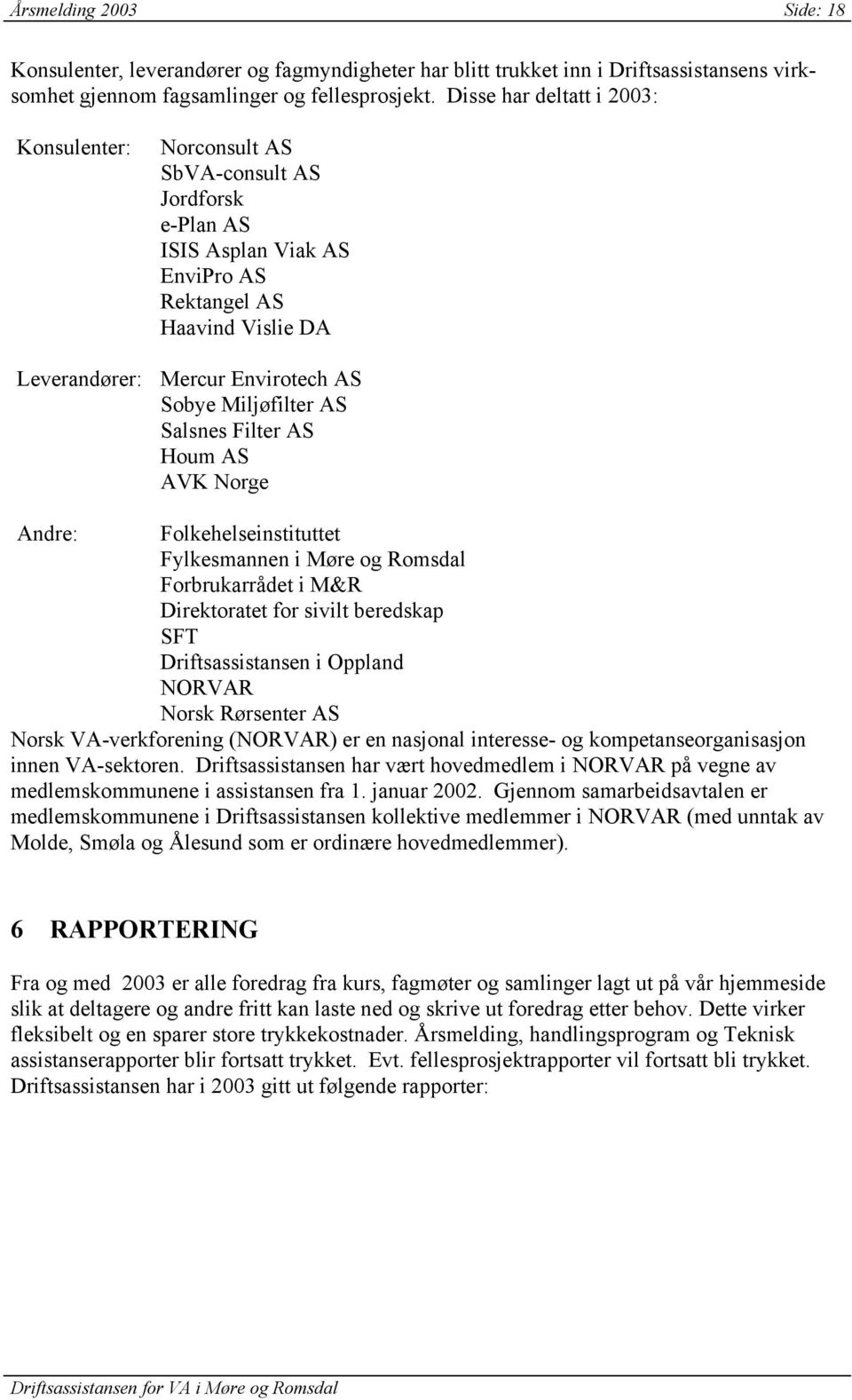 Miljøfilter AS Salsnes Filter AS Houm AS AVK Norge Andre: Folkehelseinstituttet Fylkesmannen i Møre og Romsdal Forbrukarrådet i M&R Direktoratet for sivilt beredskap SFT Driftsassistansen i Oppland