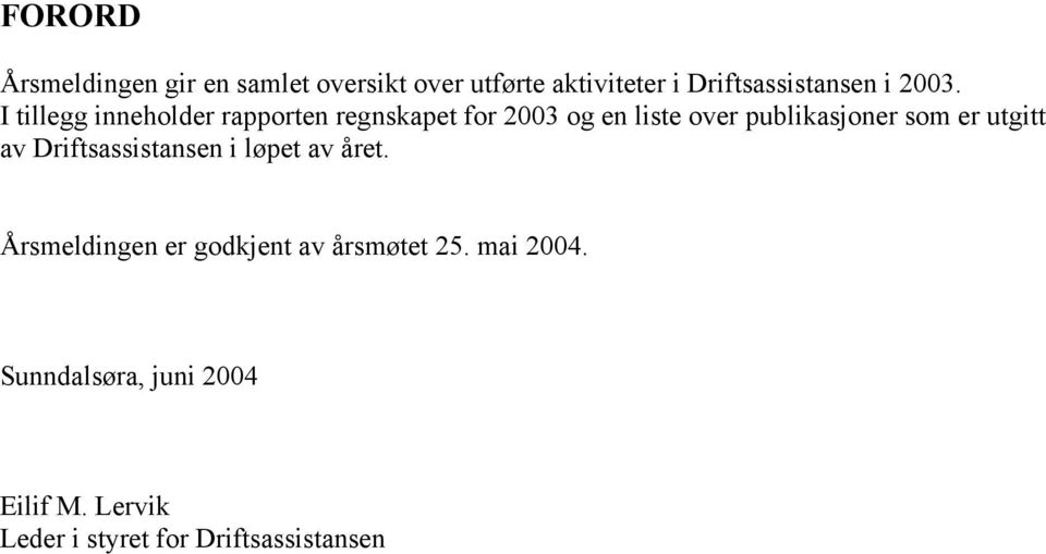 I tillegg inneholder rapporten regnskapet for 2003 og en liste over publikasjoner som er