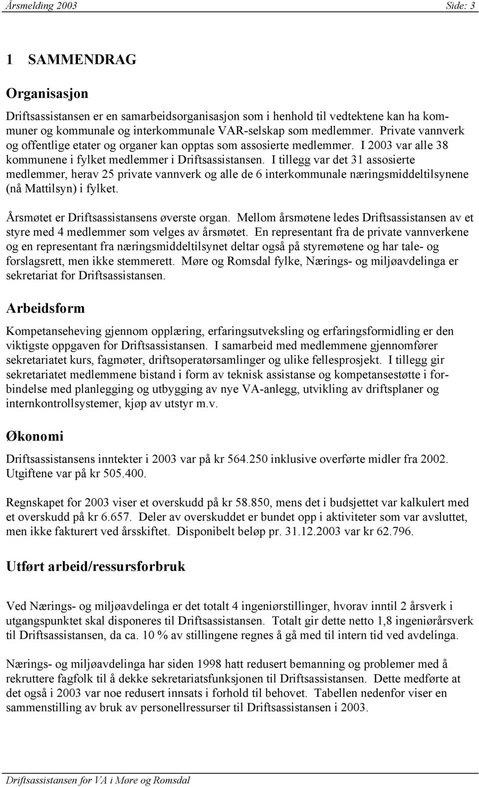 I tillegg var det 31 assosierte medlemmer, herav 25 private vannverk og alle de 6 interkommunale næringsmiddeltilsynene (nå Mattilsyn) i fylket. Årsmøtet er Driftsassistansens øverste organ.