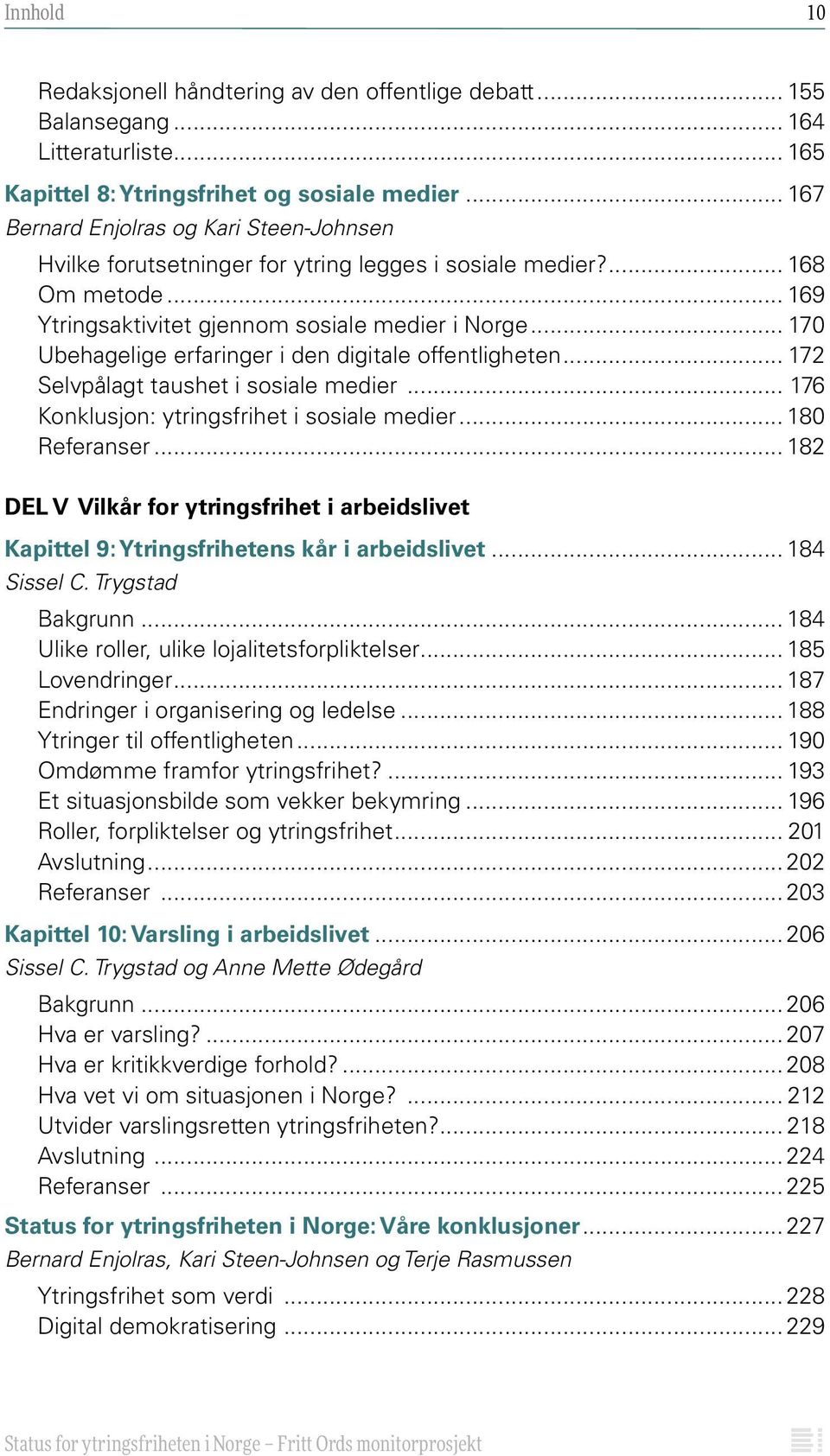 .. 170 Ubehagelige erfaringer i den digitale offentligheten... 172 Selvpålagt taushet i sosiale medier... 176 Konklusjon: ytringsfrihet i sosiale medier... 180 Referanser.