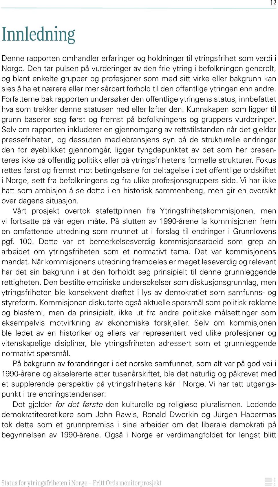 til den offentlige ytringen enn andre. Forfatterne bak rapporten undersøker den offentlige ytringens status, innbefattet hva som trekker denne statusen ned eller løfter den.