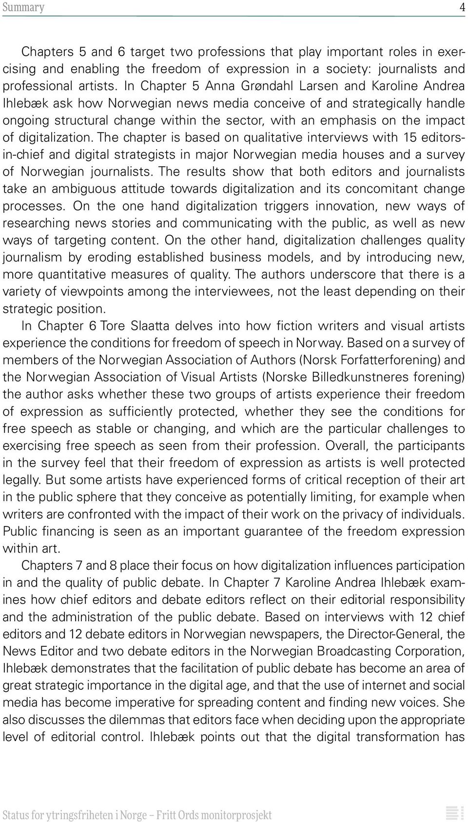 impact of digitalization. The chapter is based on qualitative interviews with 15 editorsin-chief and digital strategists in major Norwegian media houses and a survey of Norwegian journalists.