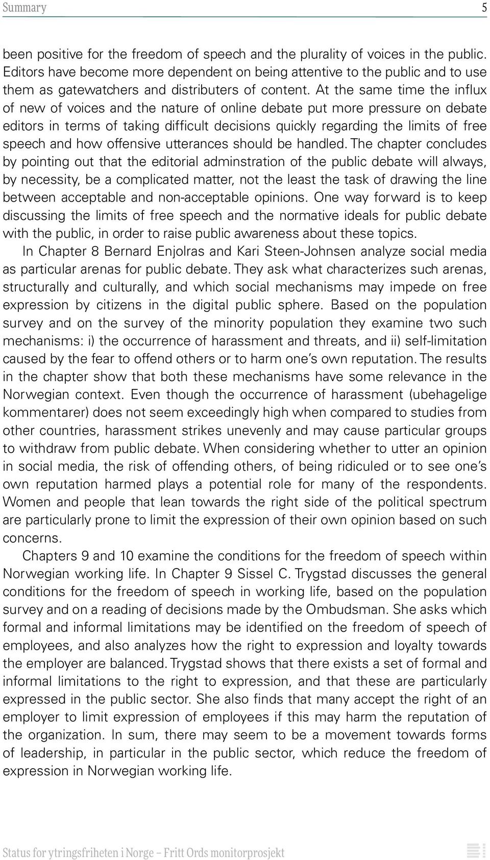 At the same time the influx of new of voices and the nature of online debate put more pressure on debate editors in terms of taking difficult decisions quickly regarding the limits of free speech and