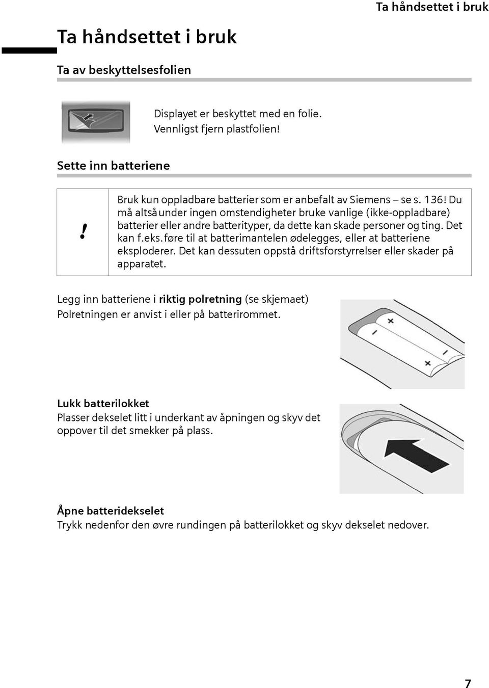 Du må altsåunder ingen omstendigheter bruke vanlige (ikke-oppladbare) batterier eller andre batterityper, da dette kan skade personer og ting. Det kan f.eks.