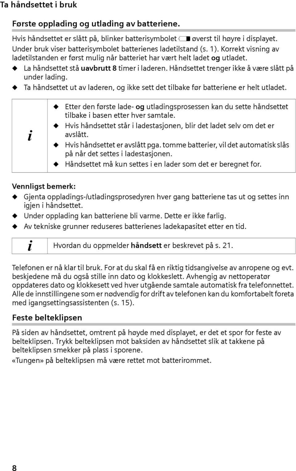 La håndsettet stå uavbrutt 8 timer i laderen. Håndsettet trenger ikke å være slått på under lading. Ta håndsettet ut av laderen, og ikke sett det tilbake før batteriene er helt utladet.