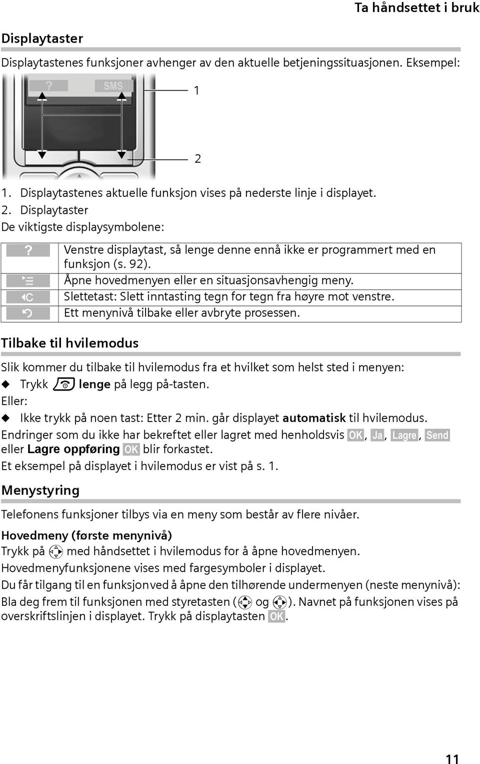 Displaytaster De viktigste displaysymbolene: } Venstre displaytast, så lenge denne ennå ikke er programmert med en funksjon (s. 92). Åpne hovedmenyen eller en situasjonsavhengig meny.