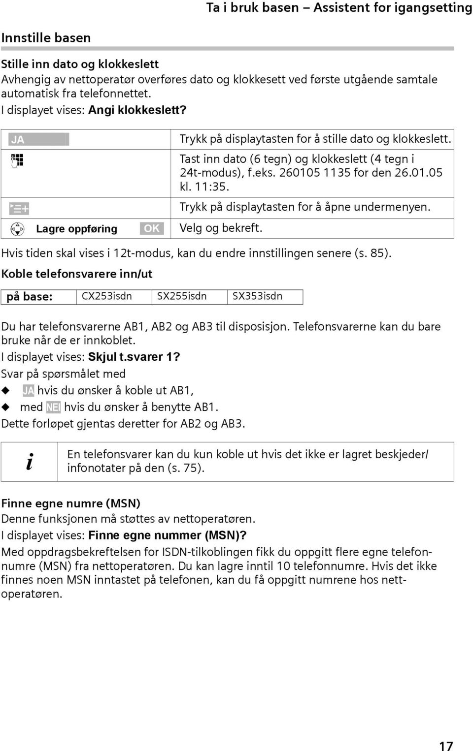 ~ Tast inn dato (6 tegn) og klokkeslett (4 tegn i 24t-modus), f.eks. 260105 1135 for den 26.01.05 kl. 11:35. Í Trykk på displaytasten for å åpne undermenyen. s Lagre oppføring OK Velg og bekreft.