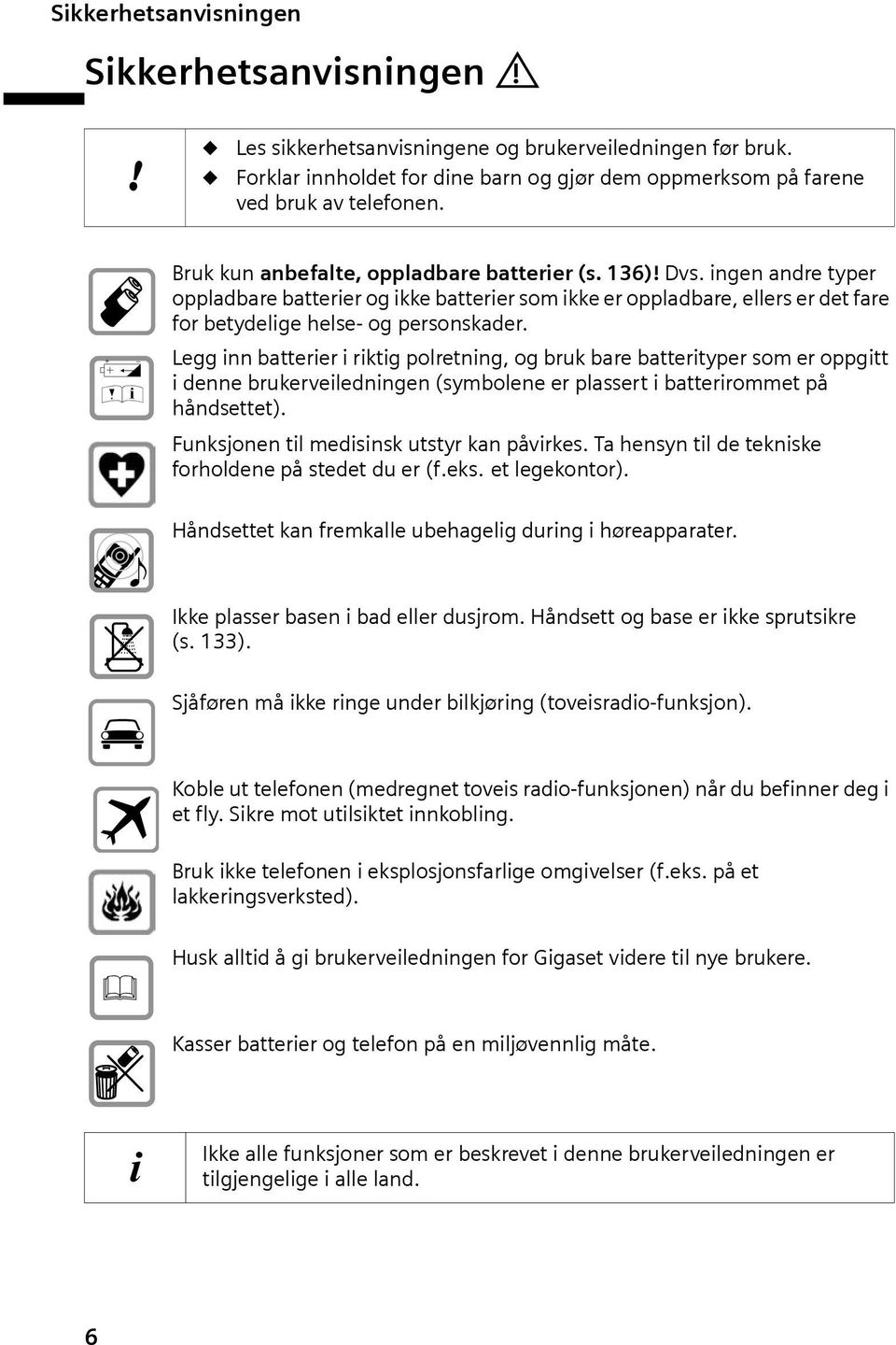 Legg inn batterier i riktig polretning, og bruk bare batterityper som er oppgitt i denne brukerveiledningen (symbolene er plassert i batterirommet på håndsettet).