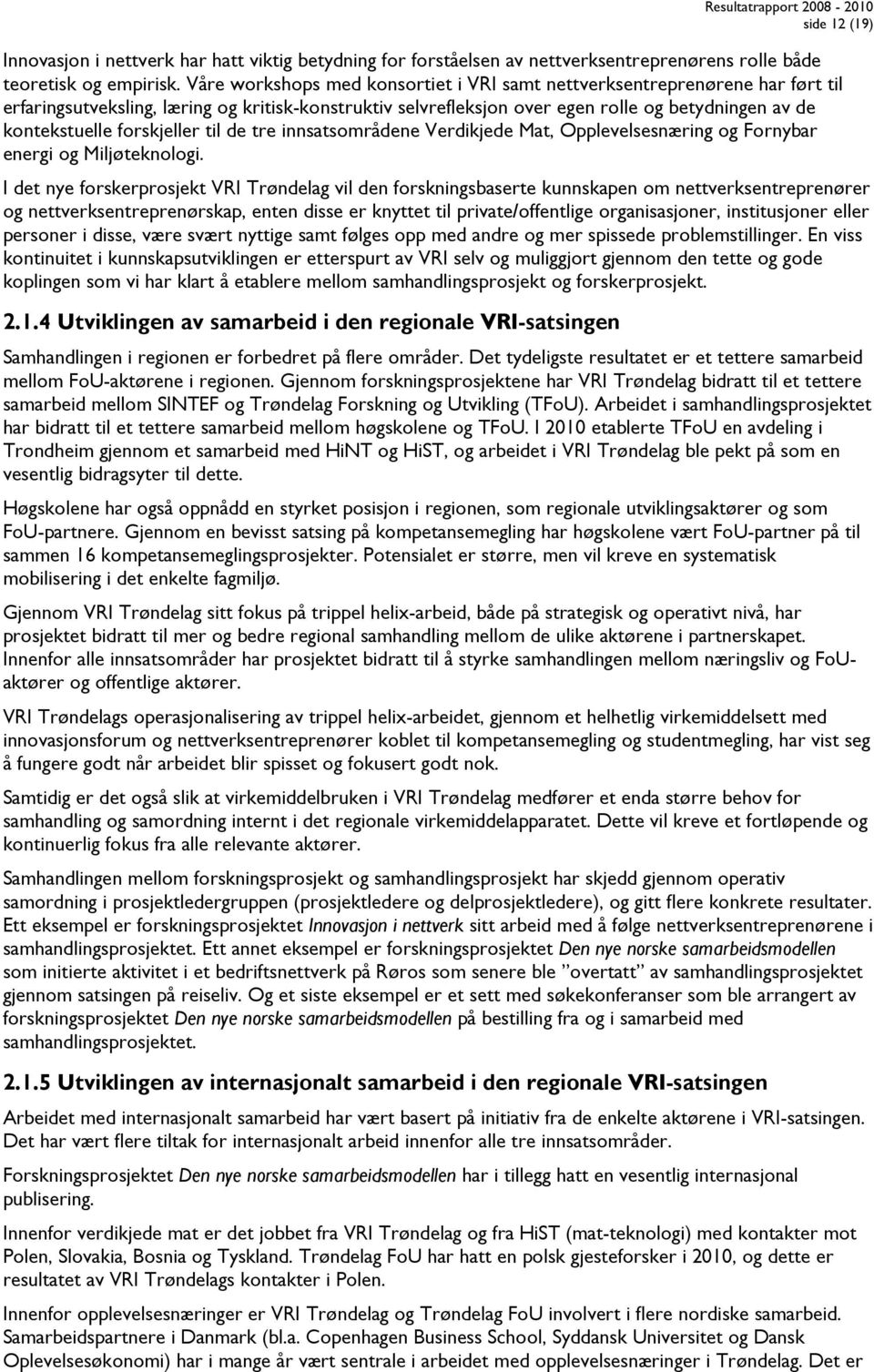 forskjeller til de tre innsatsområdene Verdikjede Mat, Opplevelsesnæring og Fornybar energi og Miljøteknologi.