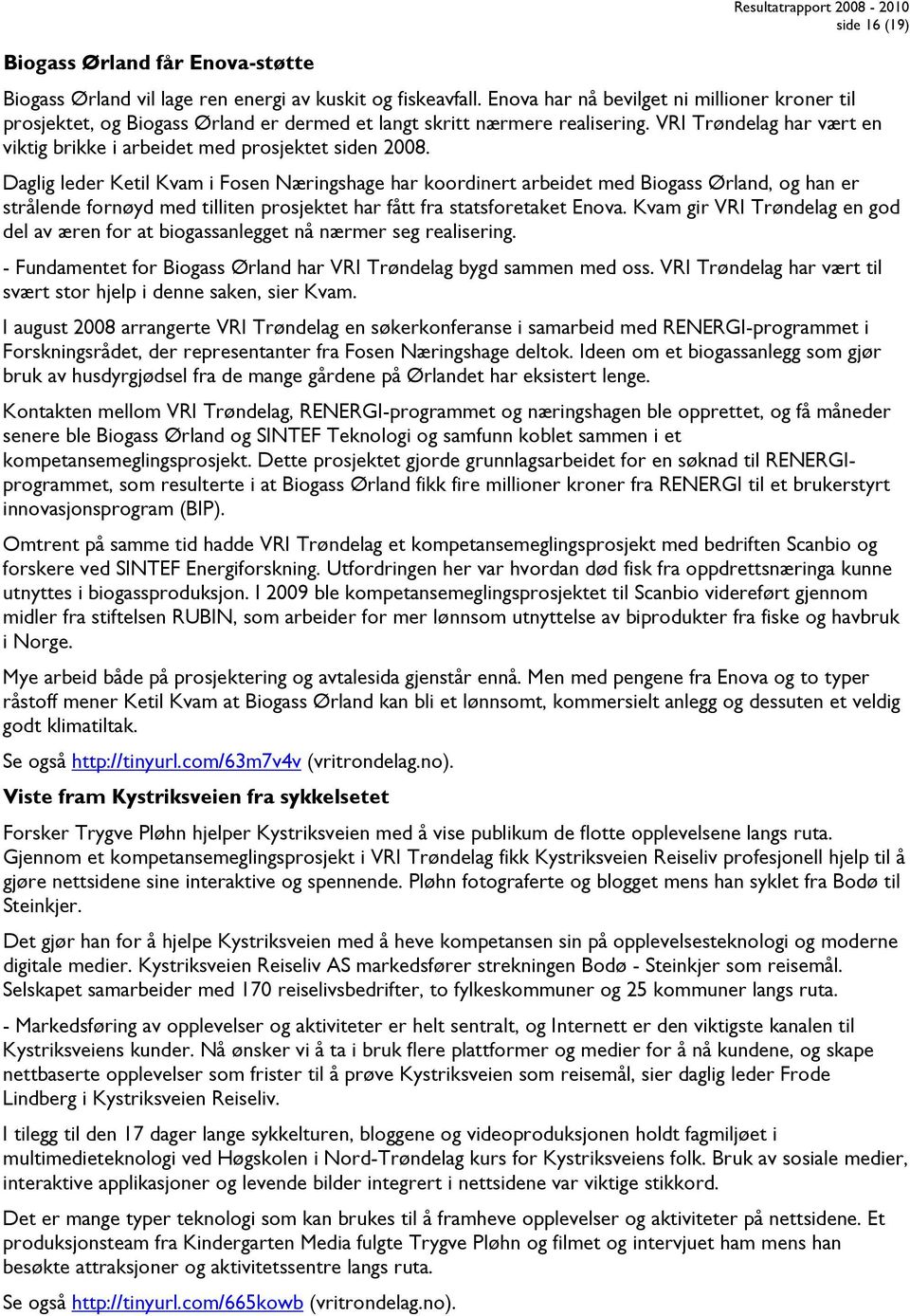 Daglig leder Ketil Kvam i Fosen Næringshage har koordinert arbeidet med Biogass Ørland, og han er strålende fornøyd med tilliten prosjektet har fått fra statsforetaket Enova.