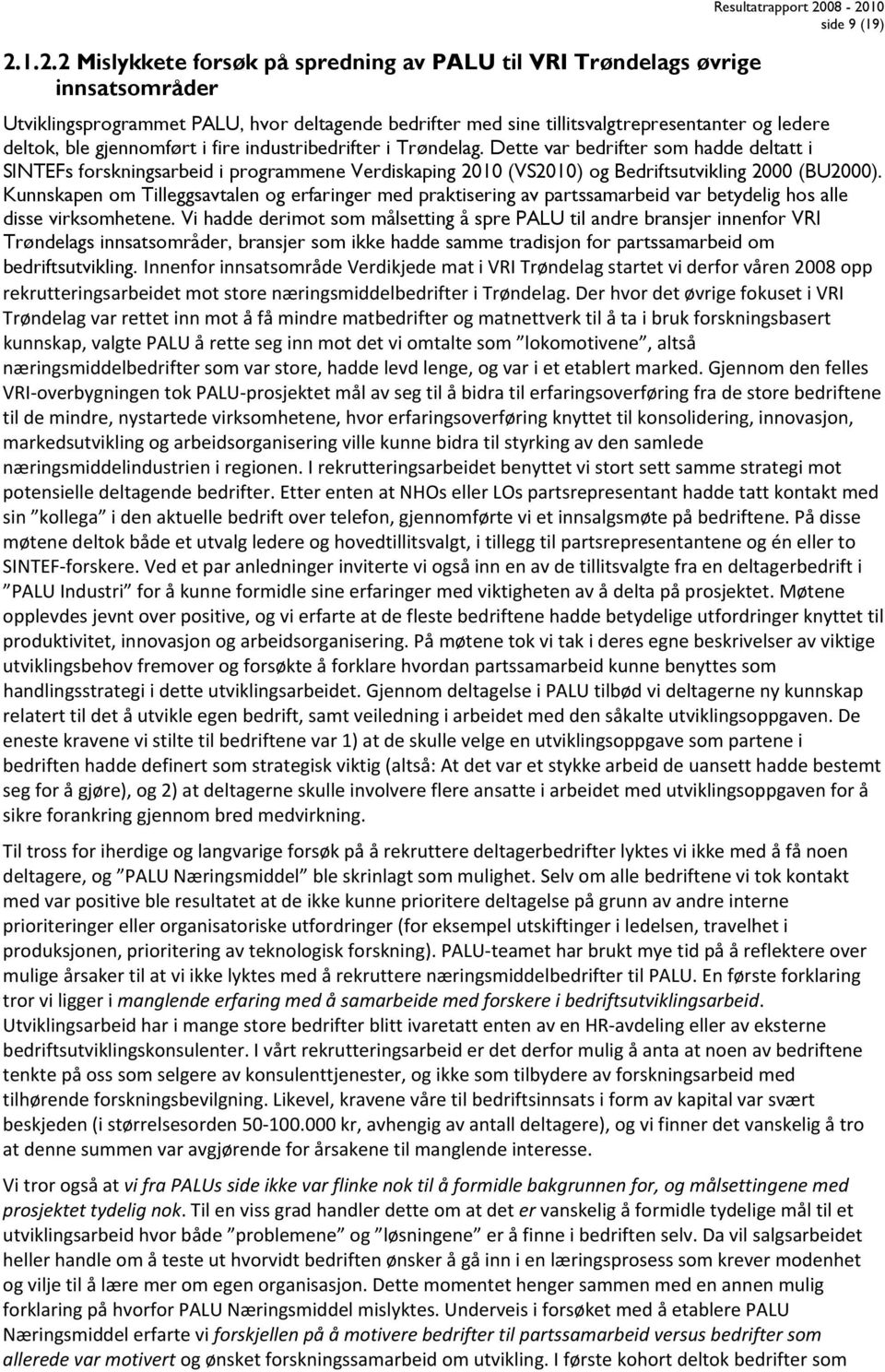 Dette var bedrifter som hadde deltatt i SINTEFs forskningsarbeid i programmene Verdiskaping 2010 (VS2010) og Bedriftsutvikling 2000 (BU2000).