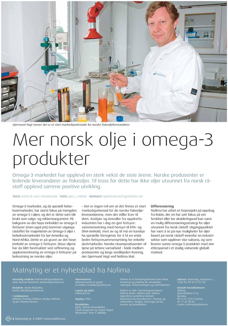 MEROK KONTAKT: GJERMUND.VOGT@NOFIMA.NO Omega-3 markedet, og da spesielt helsekostmarkedet, har størst fokus på mengden av omega-3 i oljen, og det er dette som blir brukt som salgs- og reklameargument.