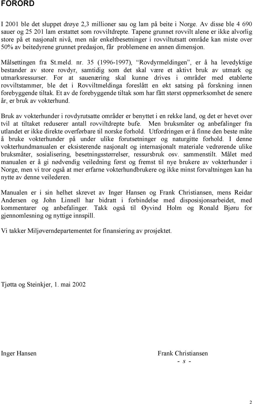 dimensjon. Målsettingen fra St.meld. nr. 35 (1996-1997), Rovdyrmeldingen, er å ha levedyktige bestander av store rovdyr, samtidig som det skal være et aktivt bruk av utmark og utmarksressurser.