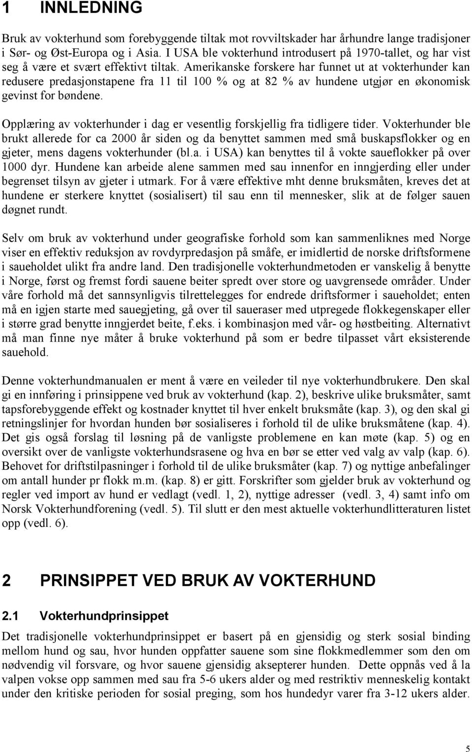 Amerikanske forskere har funnet ut at vokterhunder kan redusere predasjonstapene fra 11 til 100 % og at 82 % av hundene utgjør en økonomisk gevinst for bøndene.