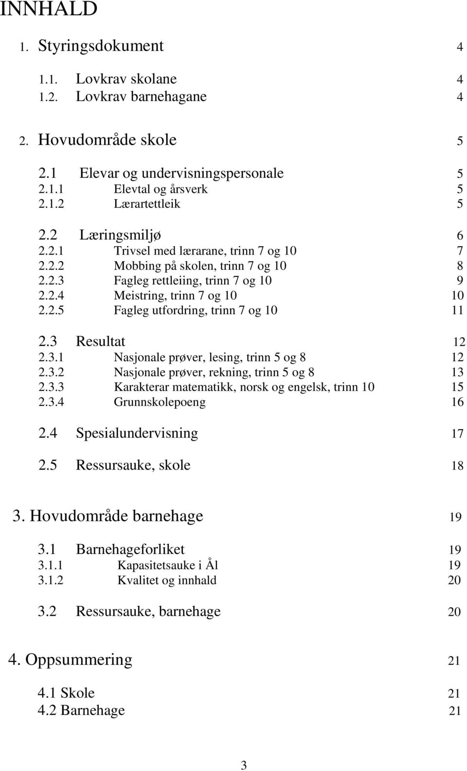 3 Resultat 12 2.3.1 Nasjonale prøver, lesing, trinn 5 og 8 12 2.3.2 Nasjonale prøver, rekning, trinn 5 og 8 13 2.3.3 Karakterar matematikk, norsk og engelsk, trinn 10 15 2.3.4 Grunnskolepoeng 16 2.