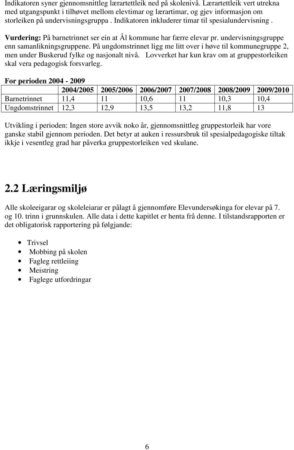 Vurdering: På barnetrinnet ser ein at Ål kommune har færre elevar pr. undervisningsgruppe enn samanlikningsgruppene.