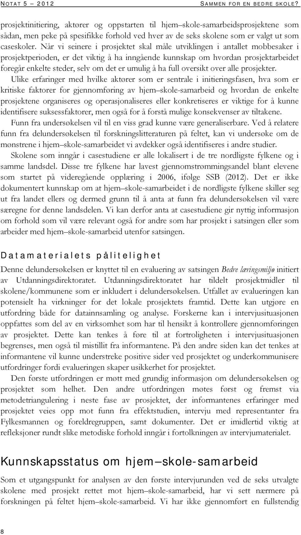 Når vi seinere i prosjektet skal måle utviklingen i antallet mobbesaker i prosjektperioden, er det viktig å ha inngående kunnskap om hvordan prosjektarbeidet foregår enkelte steder, selv om det er