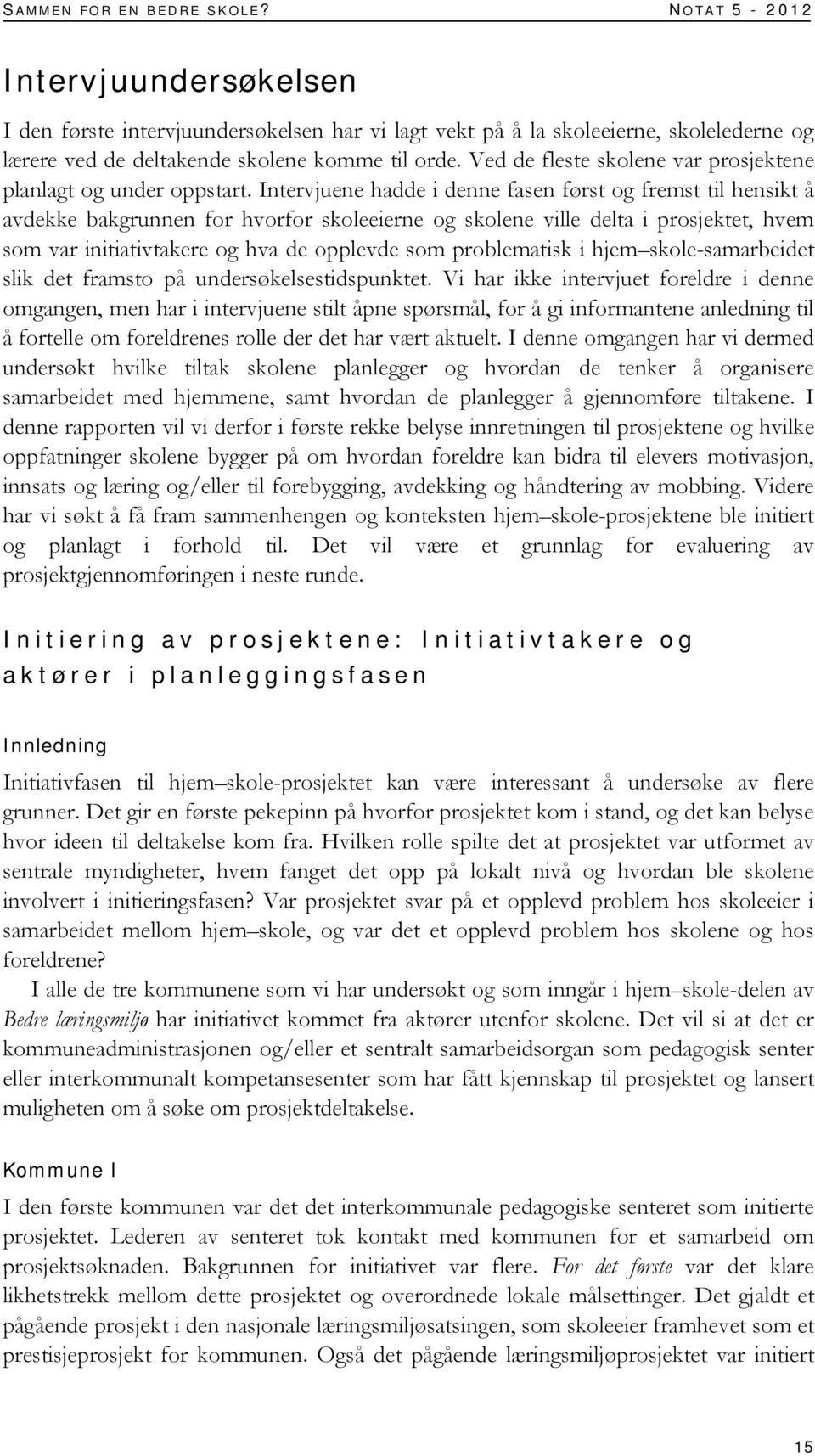 Intervjuene hadde i denne fasen først og fremst til hensikt å avdekke bakgrunnen for hvorfor skoleeierne og skolene ville delta i prosjektet, hvem som var initiativtakere og hva de opplevde som