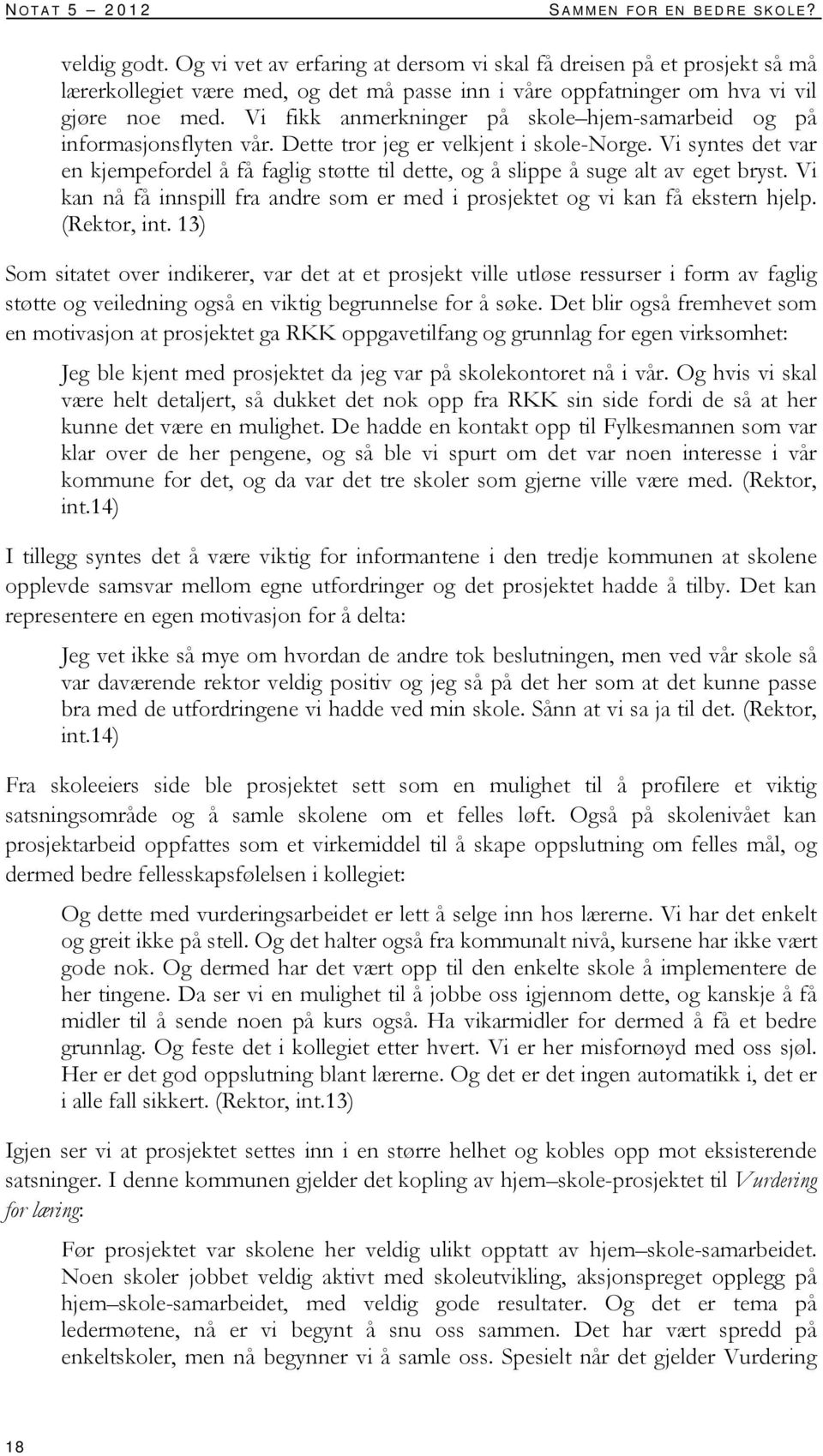 Vi fikk anmerkninger på skole hjem-samarbeid og på informasjonsflyten vår. Dette tror jeg er velkjent i skole-norge.