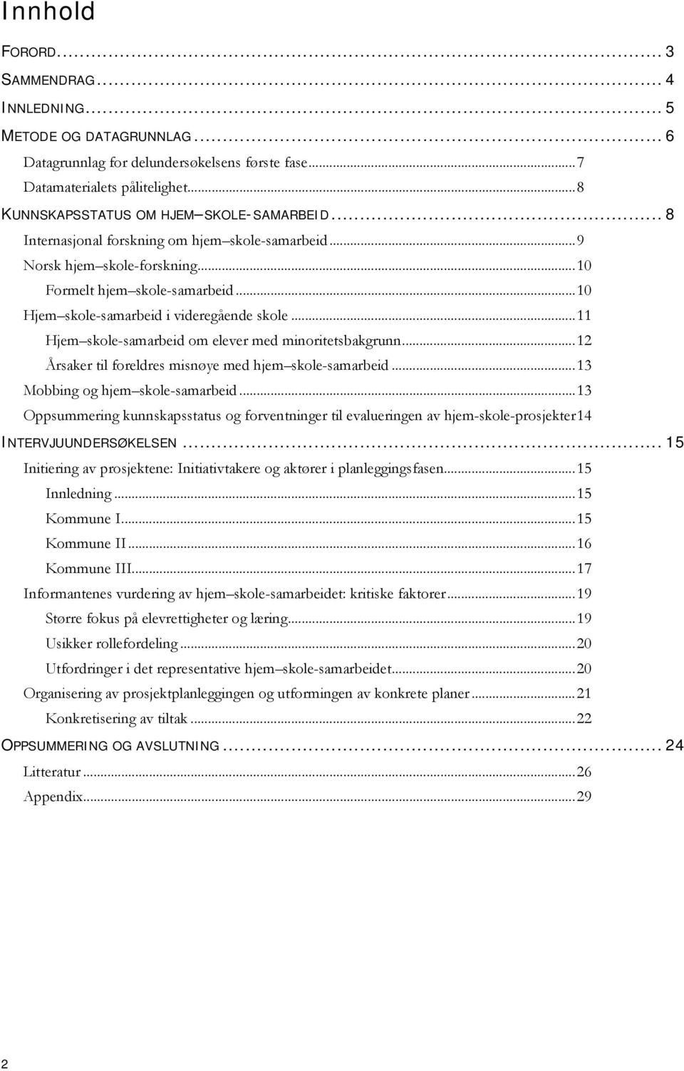 .. 10 Hjem skole-samarbeid i videregående skole... 11 Hjem skole-samarbeid om elever med minoritetsbakgrunn... 12 Årsaker til foreldres misnøye med hjem skole-samarbeid.