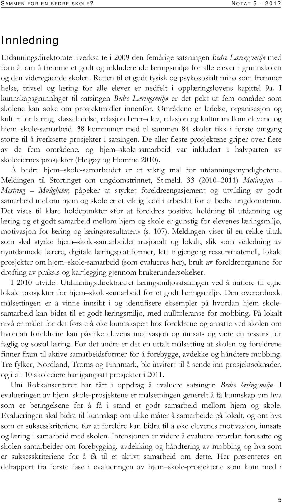 og den videregående skolen. Retten til et godt fysisk og psykososialt miljø som fremmer helse, trivsel og læring for alle elever er nedfelt i opplæringslovens kapittel 9a.