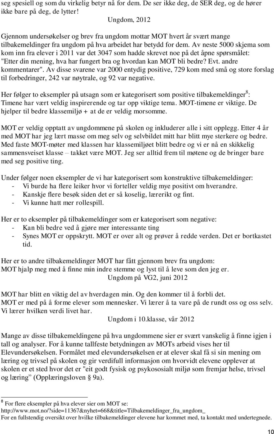 Av neste 5000 skjema som kom inn fra elever i 2011 var det 3047 som hadde skrevet noe på det åpne spørsmålet: "Etter din mening, hva har fungert bra og hvordan kan MOT bli bedre? Evt.