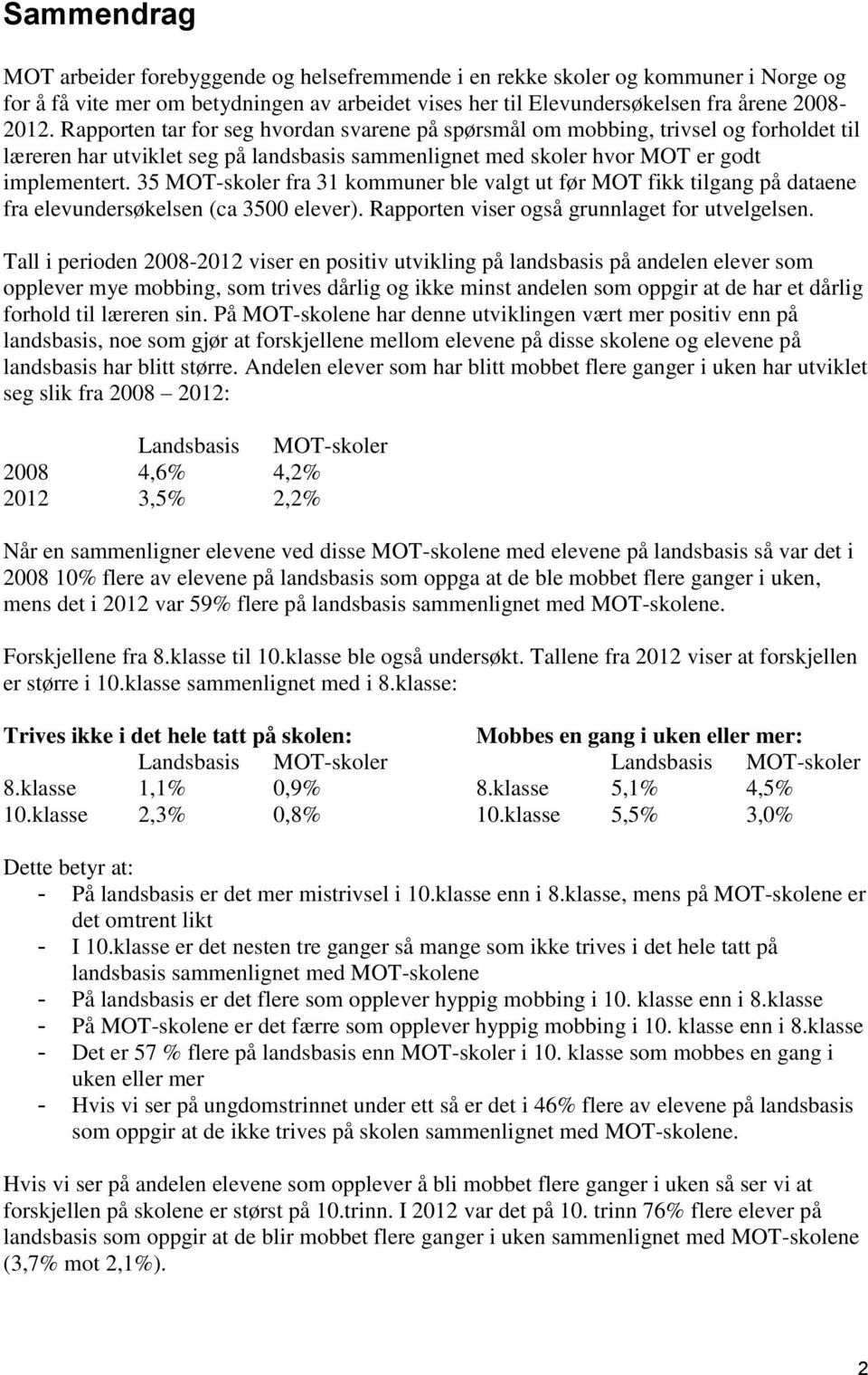 35 MOT-skoler fra 31 kommuner ble valgt ut før MOT fikk tilgang på dataene fra elevundersøkelsen (ca 3500 elever). Rapporten viser også grunnlaget for utvelgelsen.