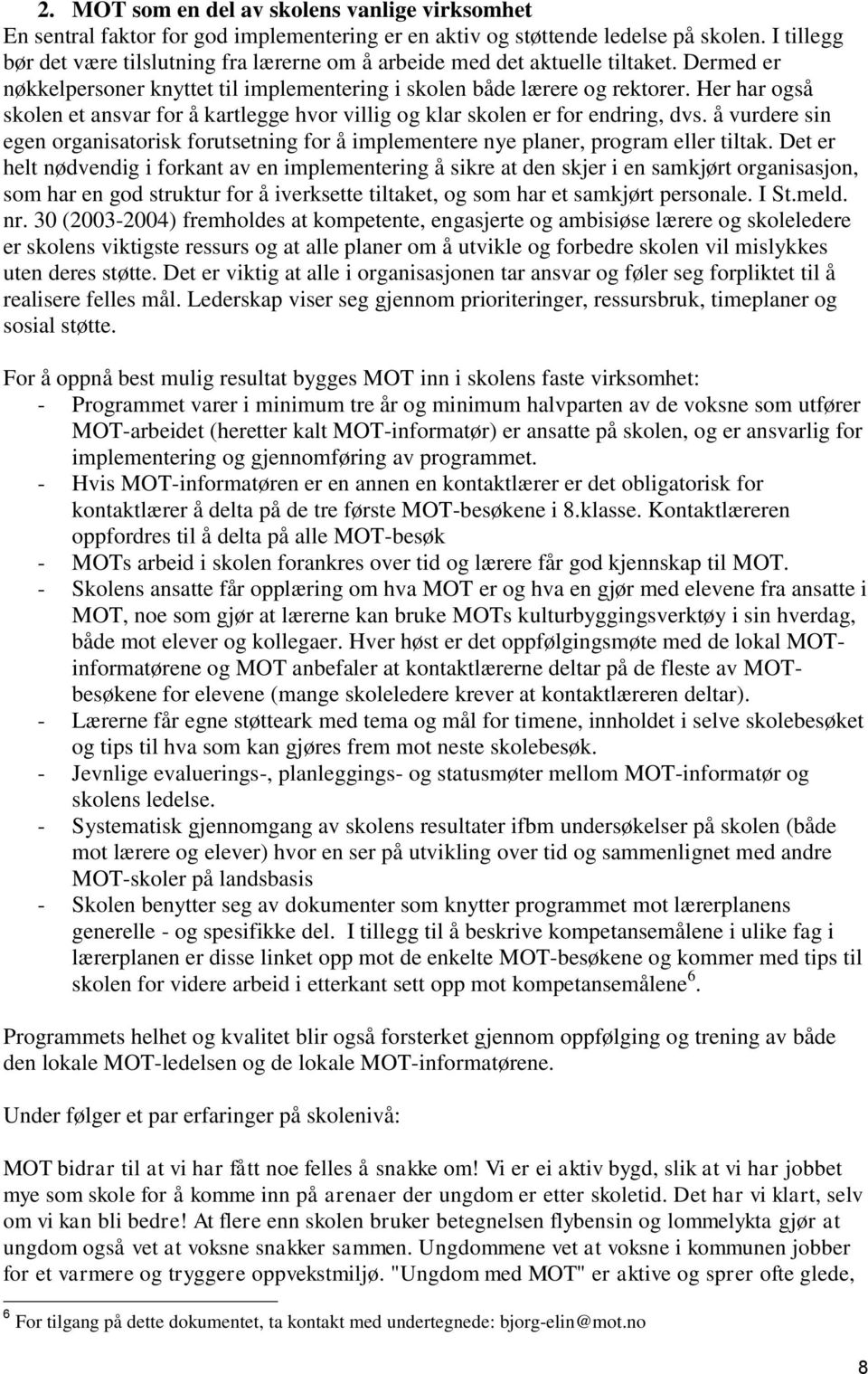 Her har også skolen et ansvar for å kartlegge hvor villig og klar skolen er for endring, dvs. å vurdere sin egen organisatorisk forutsetning for å implementere nye planer, program eller tiltak.