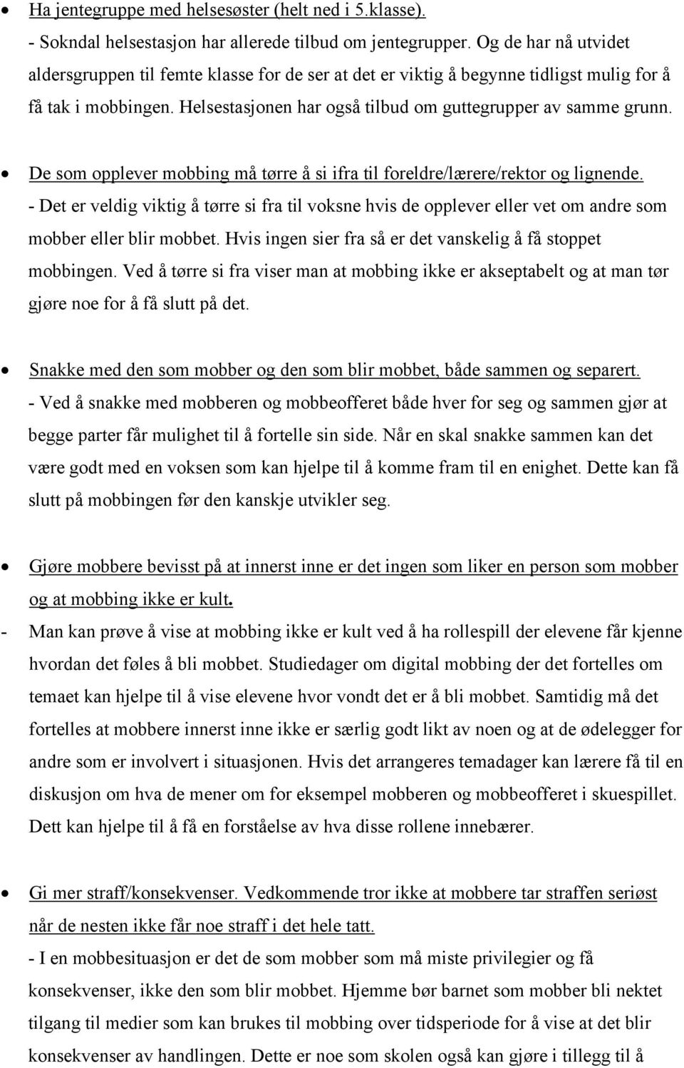 De som opplever mobbing må tørre å si ifra til foreldre/lærere/rektor og lignende. - Det er veldig viktig å tørre si fra til voksne hvis de opplever eller vet om andre som mobber eller blir mobbet.