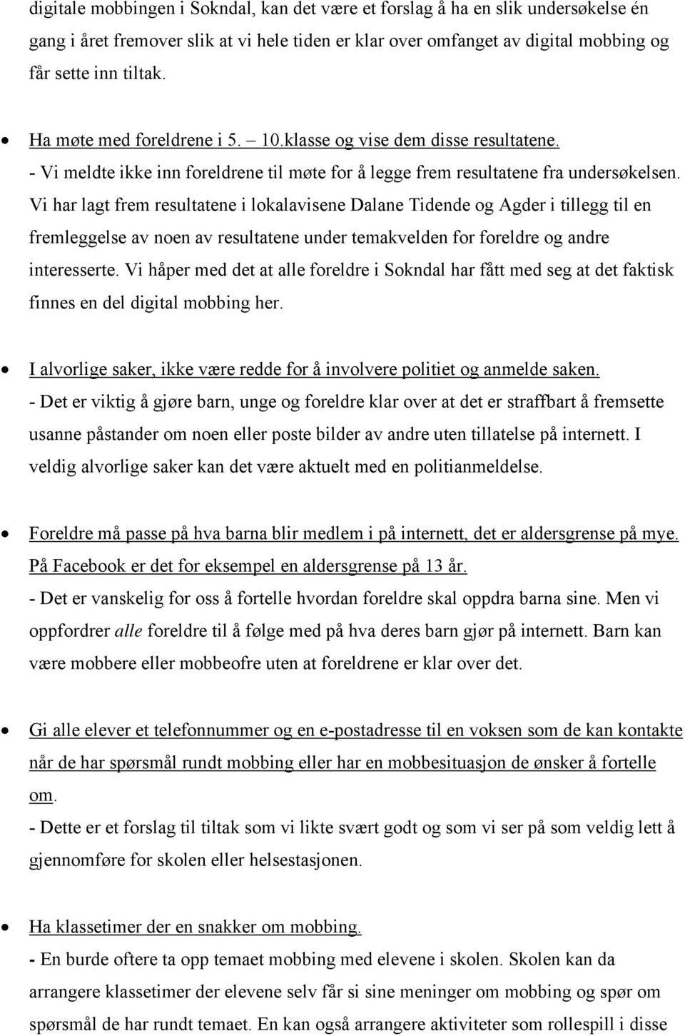 Vi har lagt frem resultatene i lokalavisene Dalane Tidende og Agder i tillegg til en fremleggelse av noen av resultatene under temakvelden for foreldre og andre interesserte.