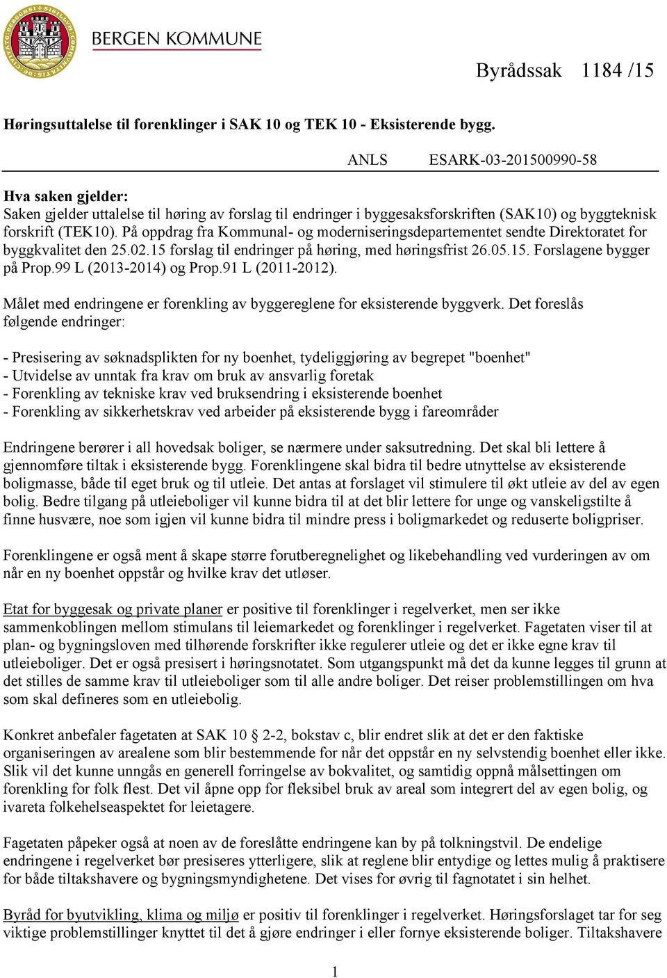 På oppdrag fra Kommunal- og moderniseringsdepartementet sendte Direktoratet for byggkvalitet den 25.02.15 forslag til endringer på høring, med høringsfrist 26.05.15. Forslagene bygger på Prop.