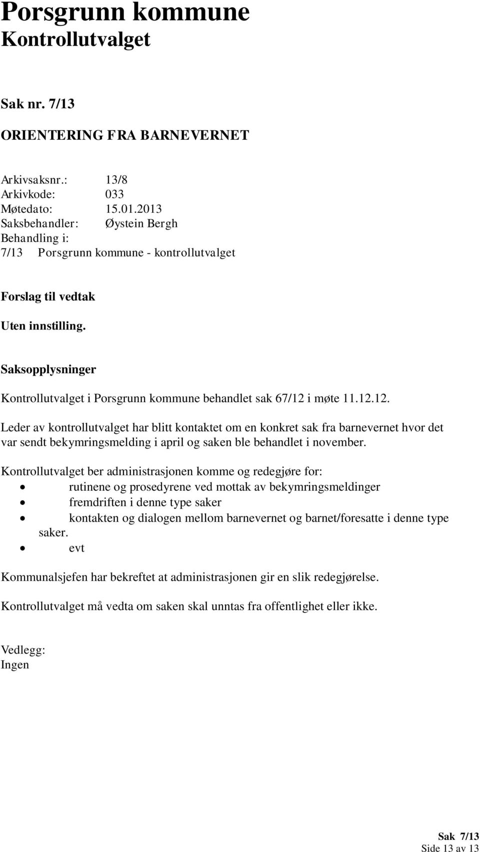 i møte 11.12.12. Leder av kontrollutvalget har blitt kontaktet om en konkret sak fra barnevernet hvor det var sendt bekymringsmelding i april og saken ble behandlet i november.