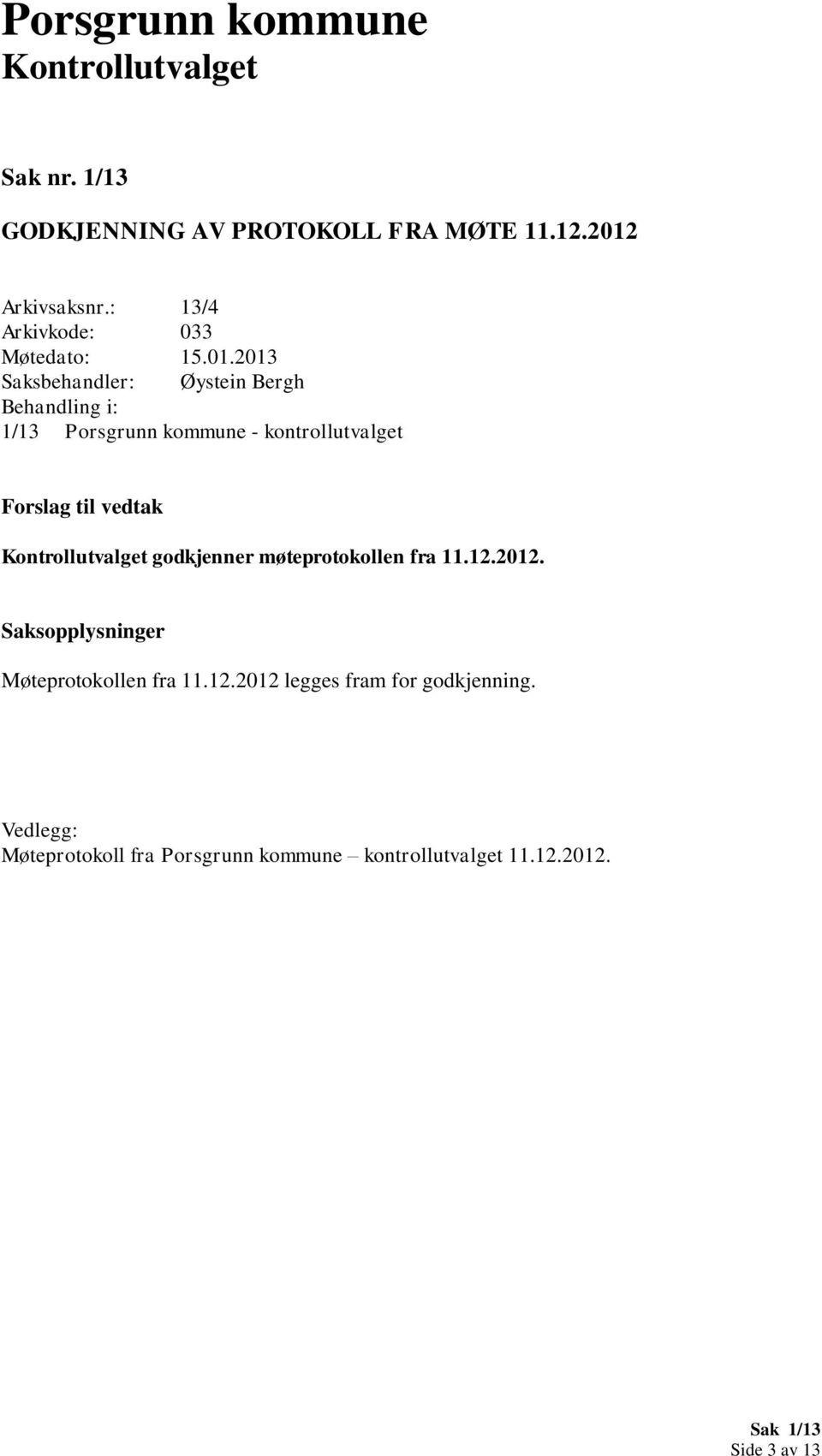 møteprotokollen fra 11.12.2012. Møteprotokollen fra 11.12.2012 legges fram for godkjenning.