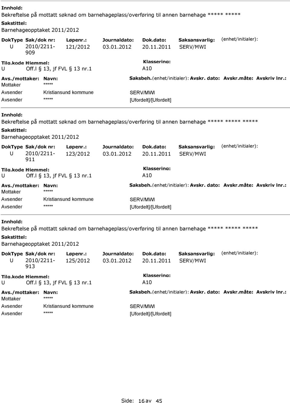 2011 Mottaker [fordelt]/[fordelt] Bekreftelse på mottatt søknad om barnehageplass/overføring til annen barnehage Barnehageopptaket