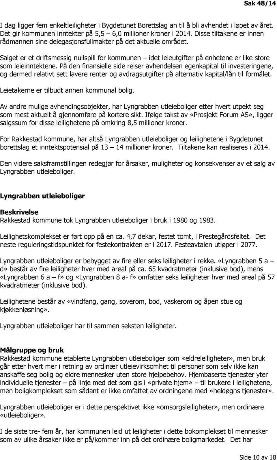 På den finansielle side reiser avhendelsen egenkapital til investeringene, og dermed relativt sett lavere renter og avdragsutgifter på alternativ kapital/lån til formålet.