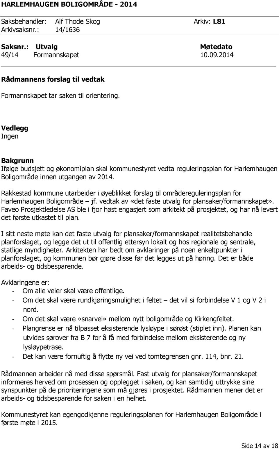 Vedlegg Ingen Bakgrunn Ifølge budsjett og økonomiplan skal kommunestyret vedta reguleringsplan for Harlemhaugen Boligområde innen utgangen av 2014.