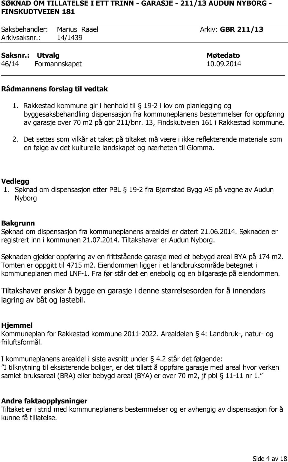 Rakkestad kommune gir i henhold til 19-2 i lov om planlegging og byggesaksbehandling dispensasjon fra kommuneplanens bestemmelser for oppføring av garasje over 70 m2 på gbr 211/bnr.