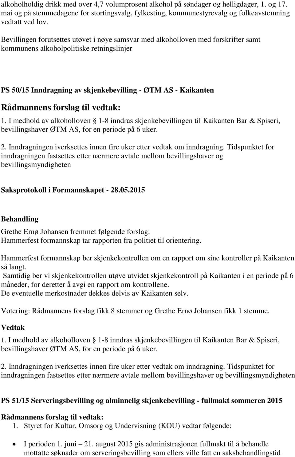 I medhold av alkoholloven 1-8 inndras skjenkebevillingen til Kaikanten Bar & Spiseri, bevillingshaver ØTM AS, for en periode på 6 uker. 2.