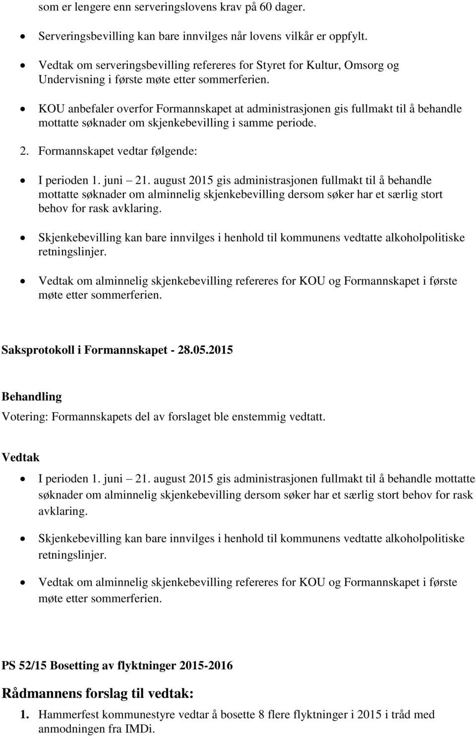 KOU anbefaler overfor Formannskapet at administrasjonen gis fullmakt til å behandle mottatte søknader om skjenkebevilling i samme periode. 2. Formannskapet vedtar følgende: I perioden 1. juni 21.