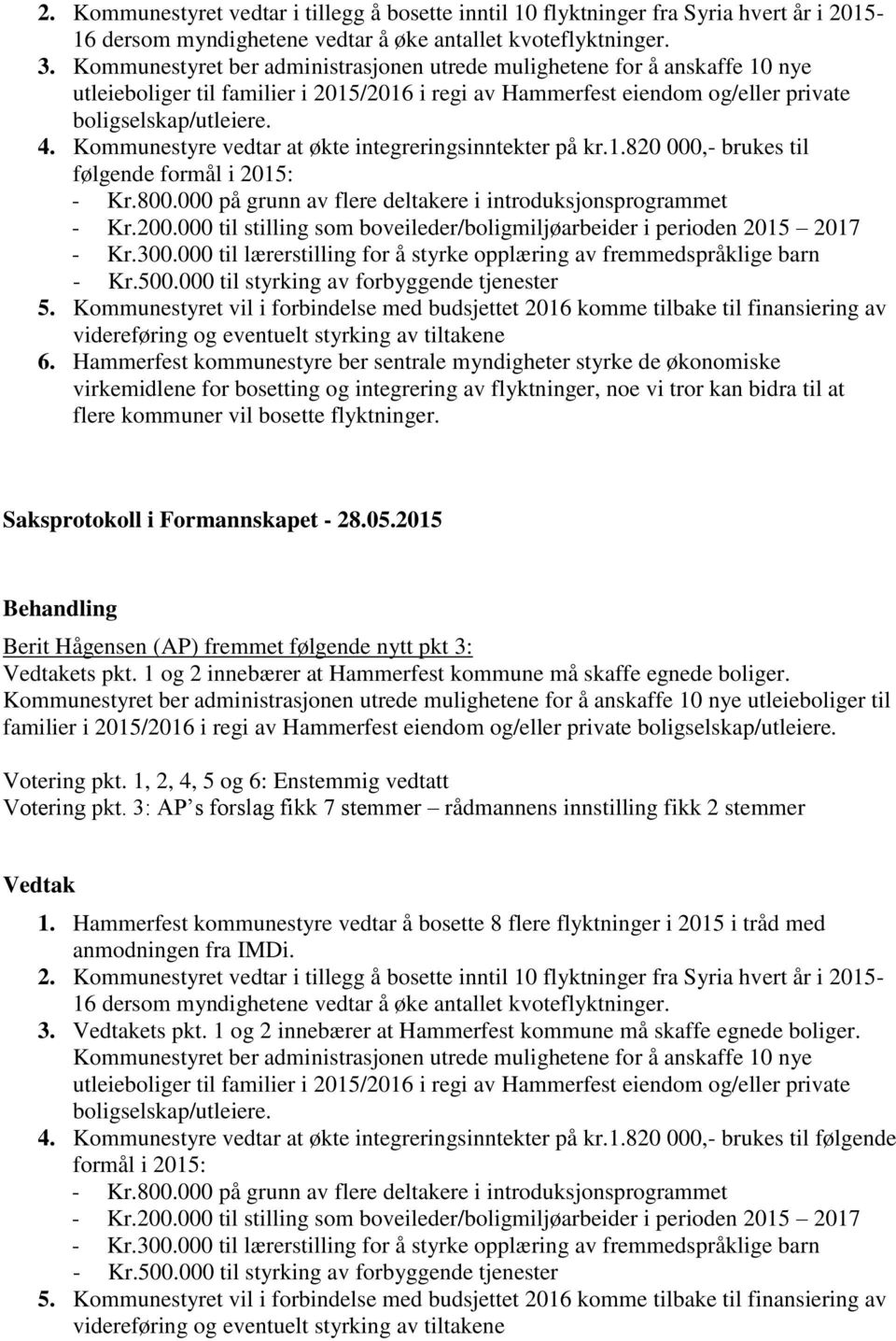 Kommunestyre vedtar at økte integreringsinntekter på kr.1.820 000,- brukes til følgende formål i 2015: - Kr.800.000 på grunn av flere deltakere i introduksjonsprogrammet - Kr.200.